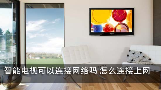 智能电视可以连接网络吗 怎么连接上网