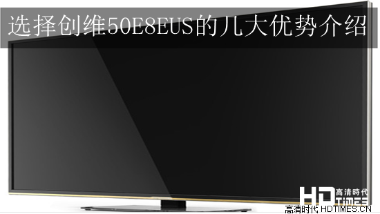 选择创维50E8EUS的几大优势介绍