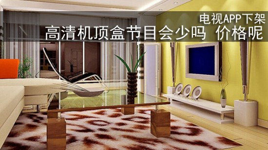 电视APP下架 高清机顶盒节目会少吗 价格呢