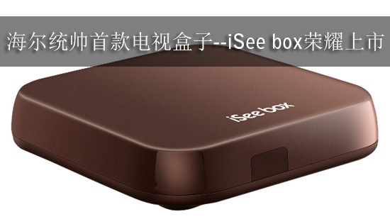 海尔统帅首款电视盒子--iSee box荣耀上市【多图】