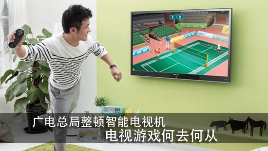 广电总局整顿智能电视机 电视游戏何去何从