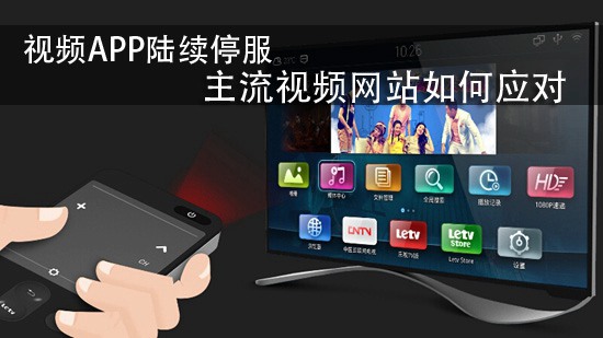 视频APP陆续停服 主流视频网站如何应对