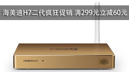 海美迪H7二代疯狂促销 满299元立减60元