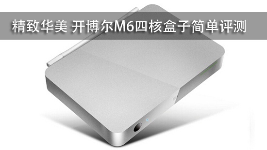 精致华美 开博尔M6四核盒子简单评测