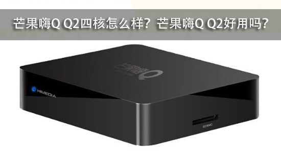 芒果嗨Q Q2四核怎么样?芒果嗨Q Q2好用吗?
