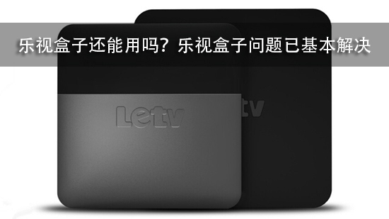 乐视盒子还能用吗?乐视盒子问题已基本解决