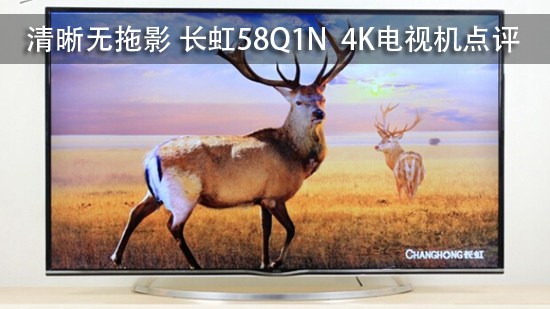 清晰无拖影 长虹58Q1N 4K电视机点评