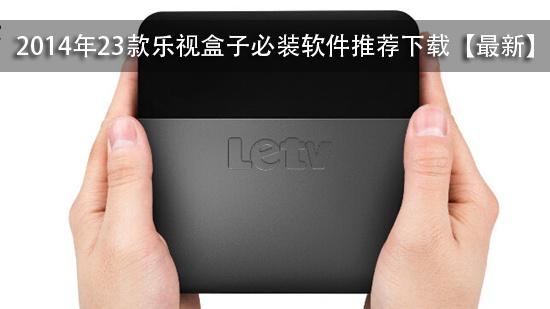 2014年23款乐视盒子必装软件推荐下载【最新】