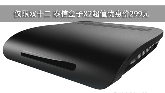 仅限双十二 泰信盒子X2超值优惠价299元【图】