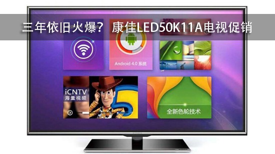 三年依旧火爆? 康佳LED50K11A电视促销