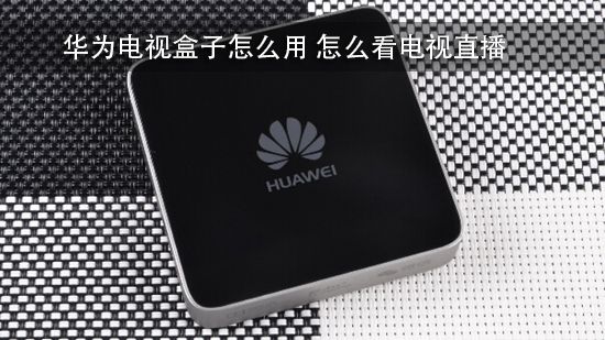 华为电视盒子怎么用 怎么看电视直播【图文教程】