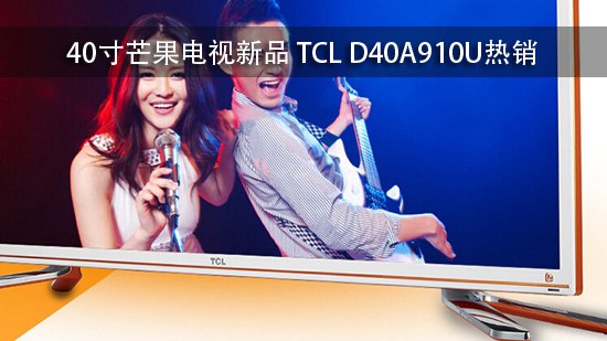 40寸芒果电视新品 TCL D40A910U热销