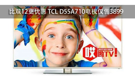 比双12更优惠 TCL D55A710电视仅售3899