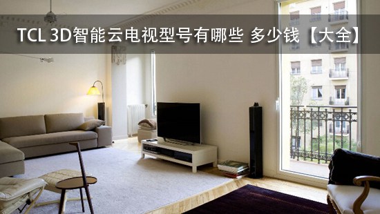 TCL 3D智能云电视型号有哪些 多少钱【大全】