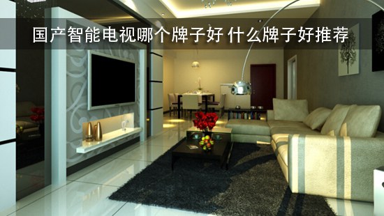 国产智能电视哪个牌子好 什么牌子好推荐