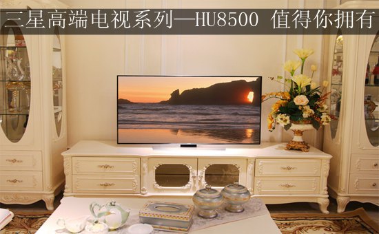 三星高端电视系列—HU8500 值得你拥有