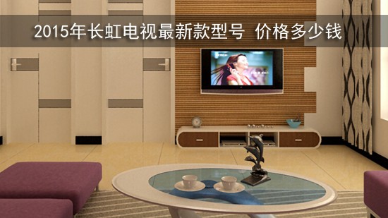 2015年长虹电视最新款型号 价格多少钱