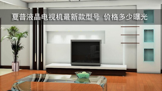 夏普液晶电视机最新款型号 价格多少曝光