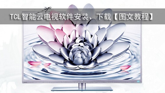 TCL智能云电视软件安装、下载【图文教程】
