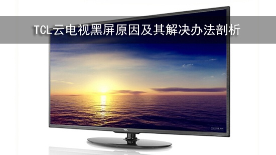 TCL云电视黑屏原因及其解决办法剖析
