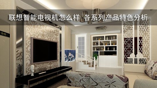 联想智能电视机怎么样 各系列产品特色分析