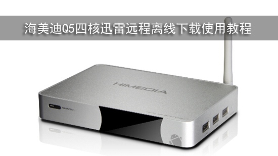 海美迪Q5四核迅雷远程离线下载使用教程