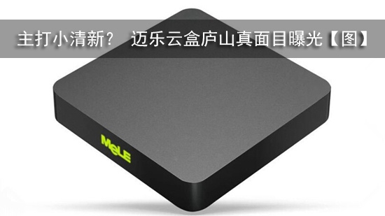 主打小清新? 迈乐云盒庐山真面目曝光【图】