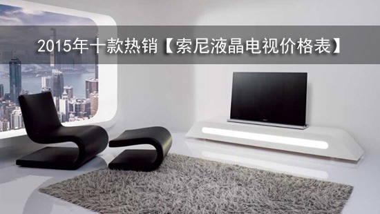 2015年十款热销【索尼液晶电视价格表】