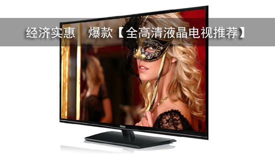 经济实惠 爆款【全高清液晶电视推荐】