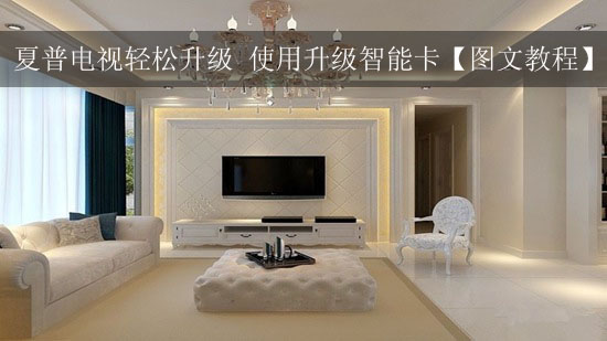 夏普电视轻松升级 使用升级智能卡【图文教程】