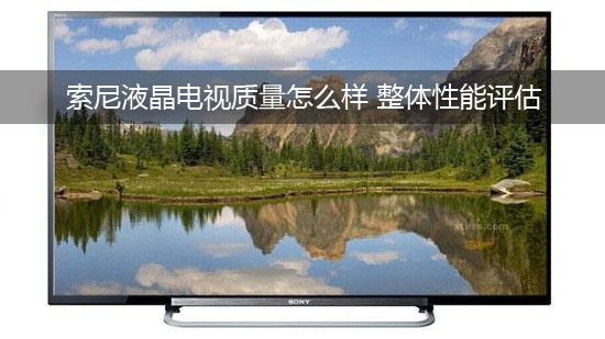 索尼液晶电视质量怎么样 整体性能评估