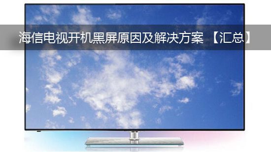 海信电视开机黑屏原因及解决方案 【汇总】