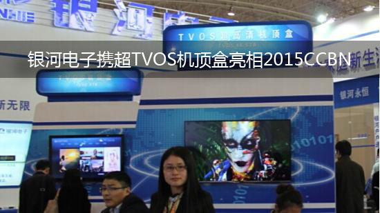 银河电子携超TVOS机顶盒亮相2015CCBN