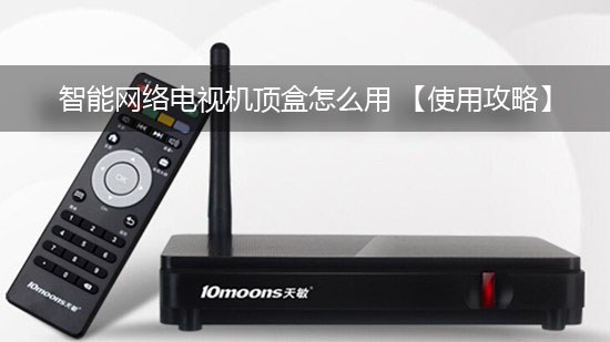 智能网络电视机顶盒怎么用 【使用攻略】