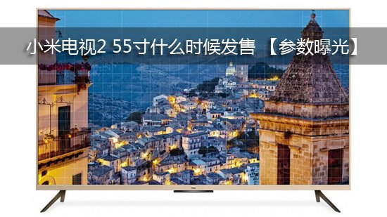 小米电视2 55寸什么时候发售 【参数曝光】