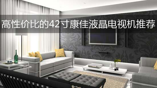 高性价比的42寸康佳液晶电视机推荐