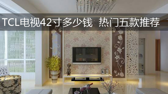TCL电视42寸多少钱 热门五款推荐