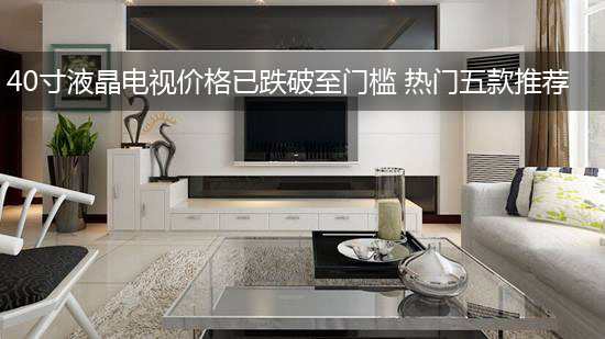 40寸液晶电视价格已跌破至门槛 热门五款推荐