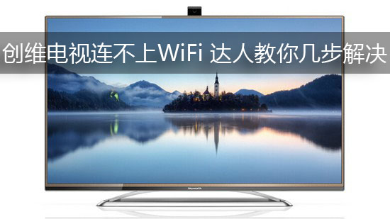 创维电视连不上WiFi 达人教你几步解决