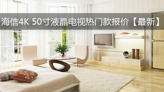 海信4K 50寸液晶电视热门款报价【最新】