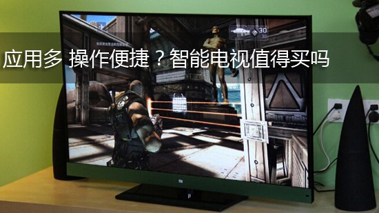 应用多 操作便捷?智能电视值得买吗