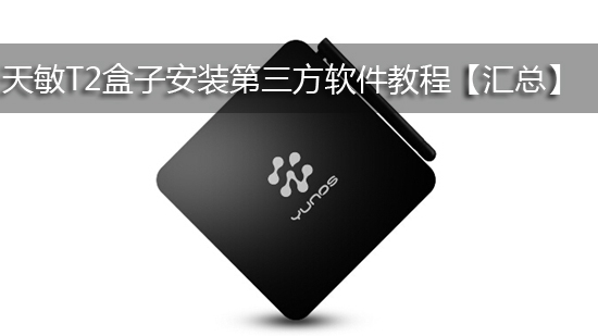 天敏T2盒子安装第三方软件教程【汇总】