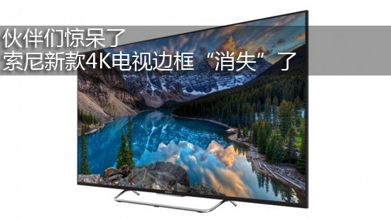 伙伴们惊呆了 索尼新款4K电视边框“消失”了