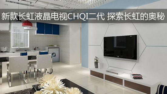 新款长虹液晶电视CHQI二代 探索长虹的奥秘