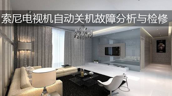 索尼电视机自动关机故障分析与检修