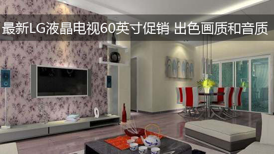 最新LG液晶电视60英寸促销 出色画质和音质