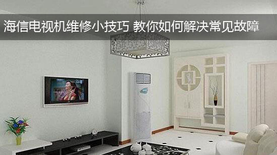 海信电视机维修小技巧 教你如何解决常见故障