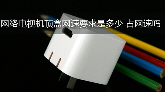 网络电视机顶盒网速要求是多少 占网速吗
