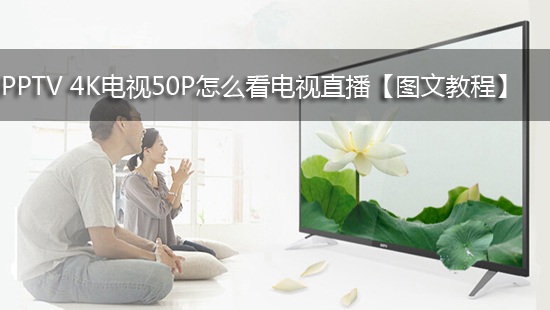 PPTV 4K电视50P怎么看电视直播【图文教程】