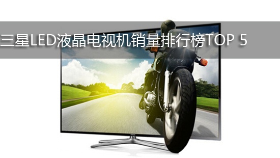 三星LED液晶电视机销量排行榜TOP 5